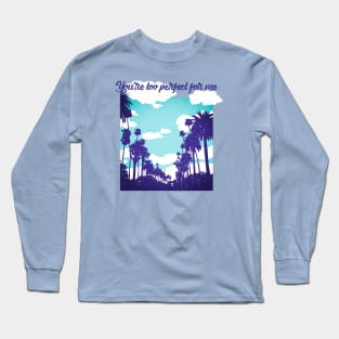 You re too perfect for me Long Sleeve T-Shirt